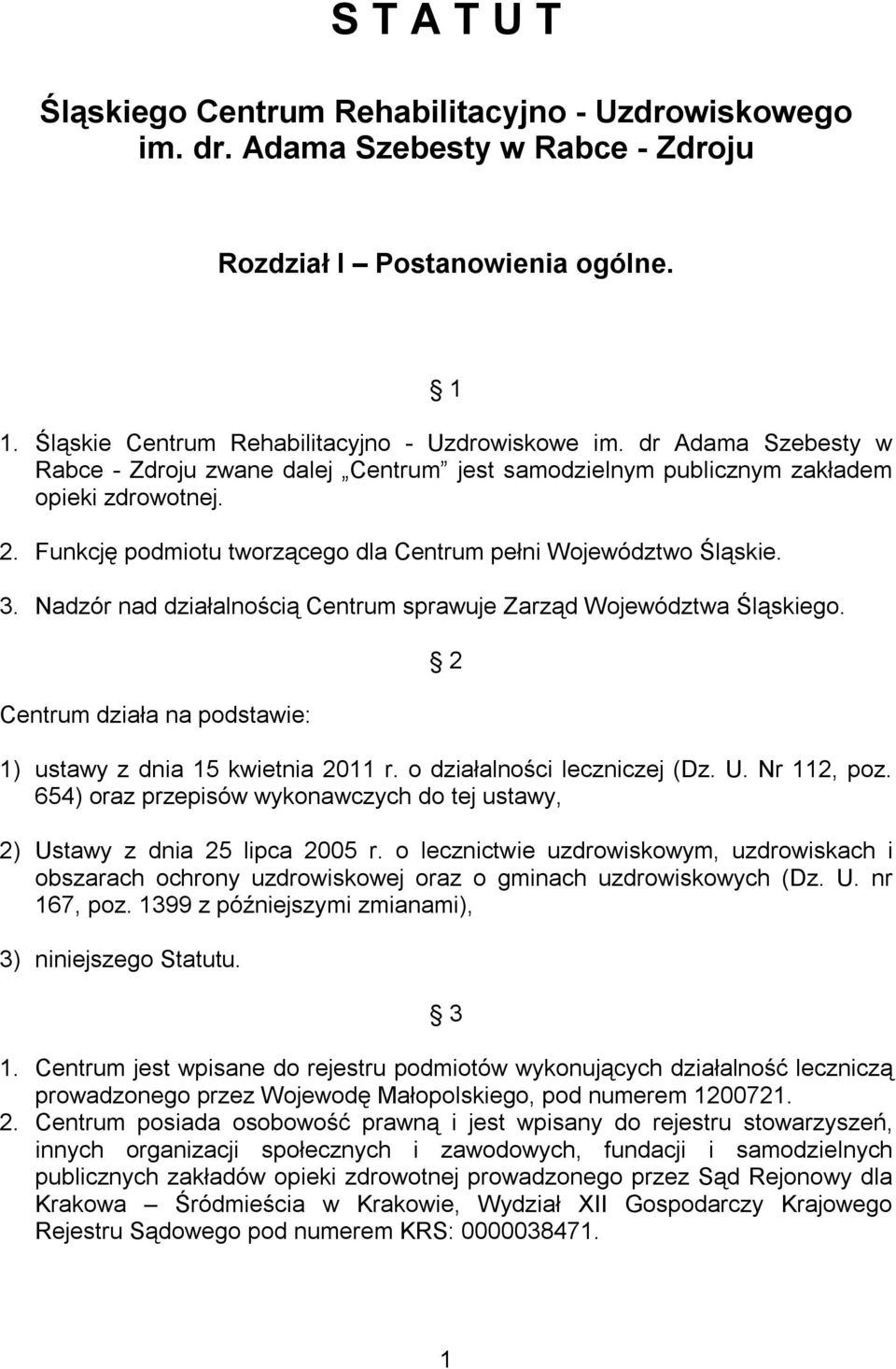Nadzór nad działalnością Centrum sprawuje Zarząd Województwa Śląskiego. Centrum działa na podstawie: 2 1) ustawy z dnia 15 kwietnia 2011 r. o działalności leczniczej (Dz. U. Nr 112, poz.