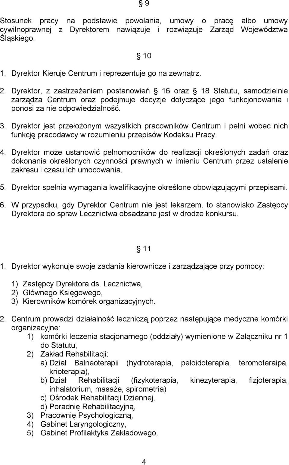 Dyrektor, z zastrzeżeniem postanowień 16 oraz 18 Statutu, samodzielnie zarządza Centrum oraz podejmuje decyzje dotyczące jego funkcjonowania i ponosi za nie odpowiedzialność. 3.