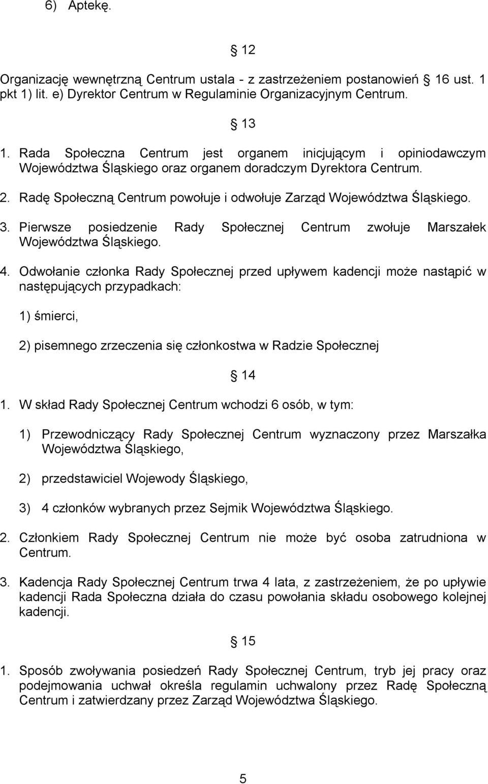 Radę Społeczną Centrum powołuje i odwołuje Zarząd Województwa Śląskiego. 3. Pierwsze posiedzenie Rady Społecznej Centrum zwołuje Marszałek Województwa Śląskiego. 4.