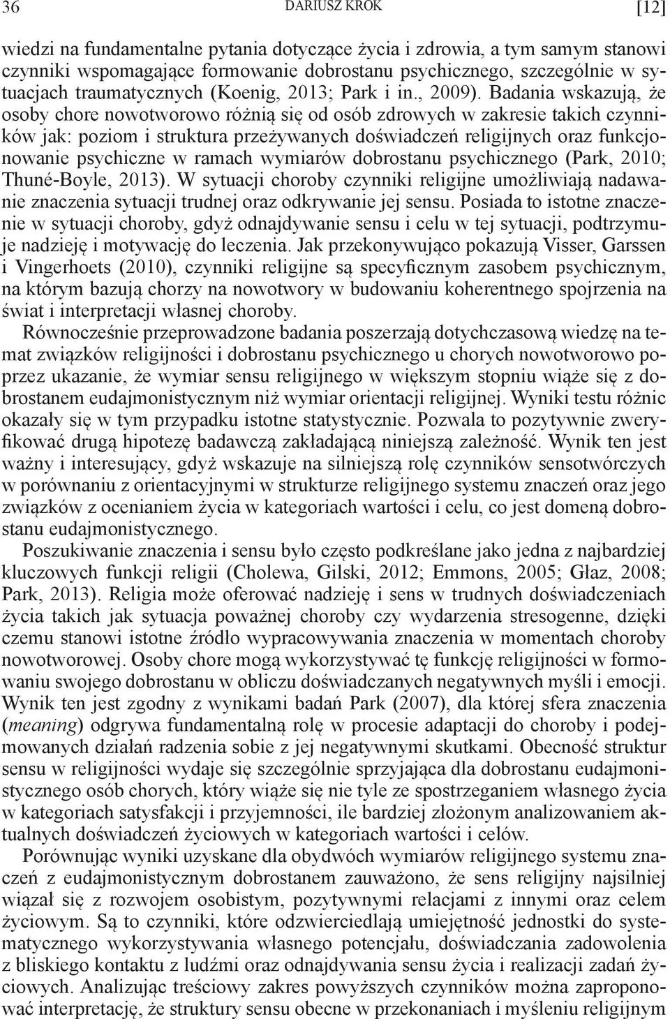 Badania wskazują, że osoby chore nowotworowo różnią się od osób zdrowych w zakresie takich czynników jak: poziom i struktura przeżywanych doświadczeń religijnych oraz funkcjonowanie psychiczne w