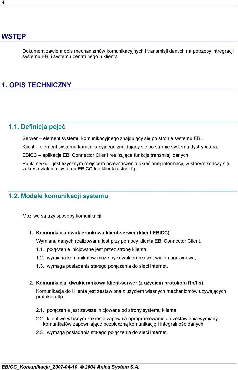 Klient element systemu komunikacyjnego znajdujący się po stronie systemu dystrybutora. EBICC aplikacja EBI Connector Client realizująca funkcje transmisji danych.