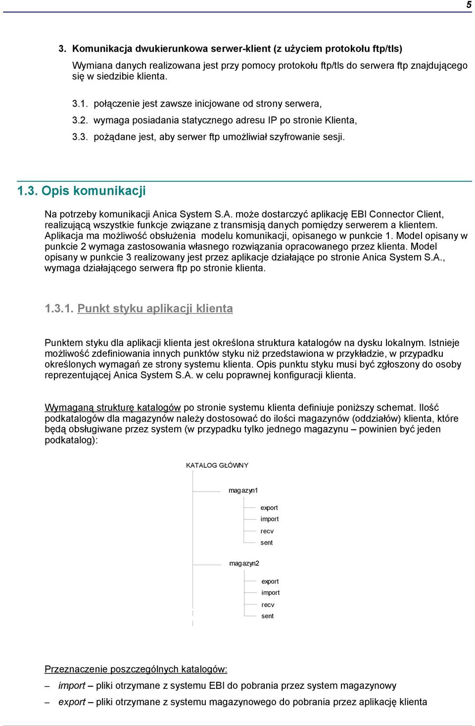 A. może dostarczyć aplikację EBI Connector Client, realizującą wszystkie funkcje związane z transmisją danych pomiędzy serwerem a klientem.