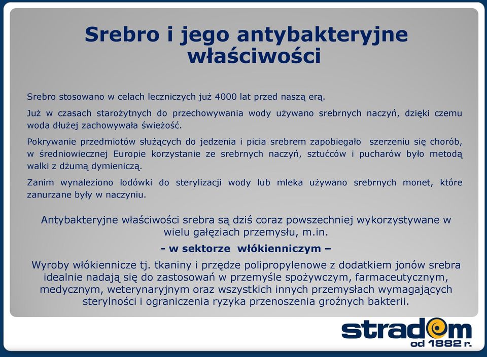 Pokrywanie przedmiotów służących do jedzenia i picia srebrem zapobiegało szerzeniu się chorób, w średniowiecznej Europie korzystanie ze srebrnych naczyń, sztućców i pucharów było metodą walki z dżumą