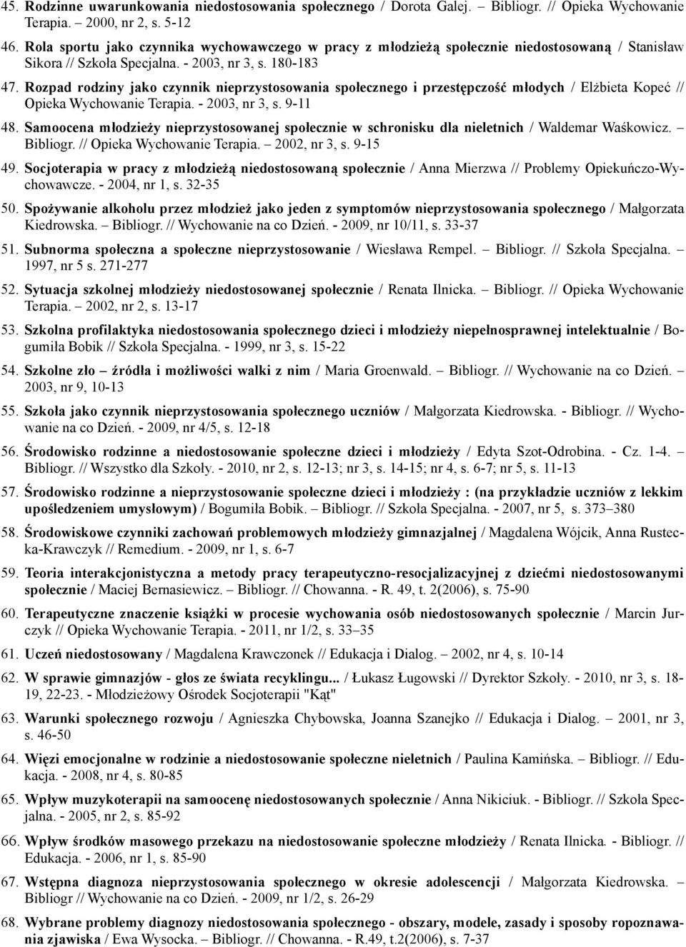 Rozpad rodziny jako czynnik nieprzystosowania społecznego i przestępczość młodych / Elżbieta Kopeć // Opieka Wychowanie Terapia. - 2003, nr 3, s. 9-11 48.