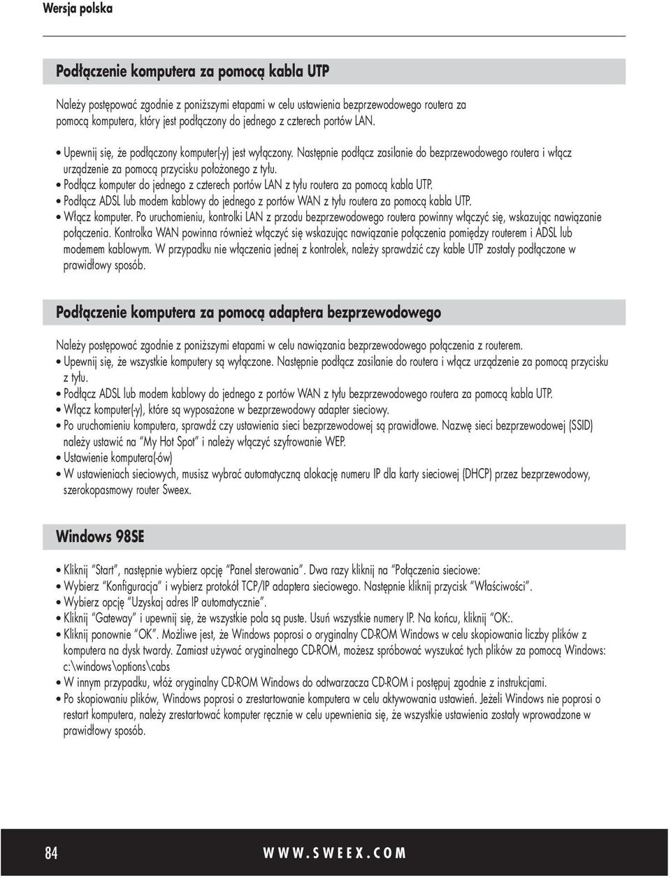 Podłącz komputer do jednego z czterech portów LAN z tyłu routera za pomocą kabla UTP. Podłącz ADSL lub modem kablowy do jednego z portów WAN z tyłu routera za pomocą kabla UTP. Włącz komputer.