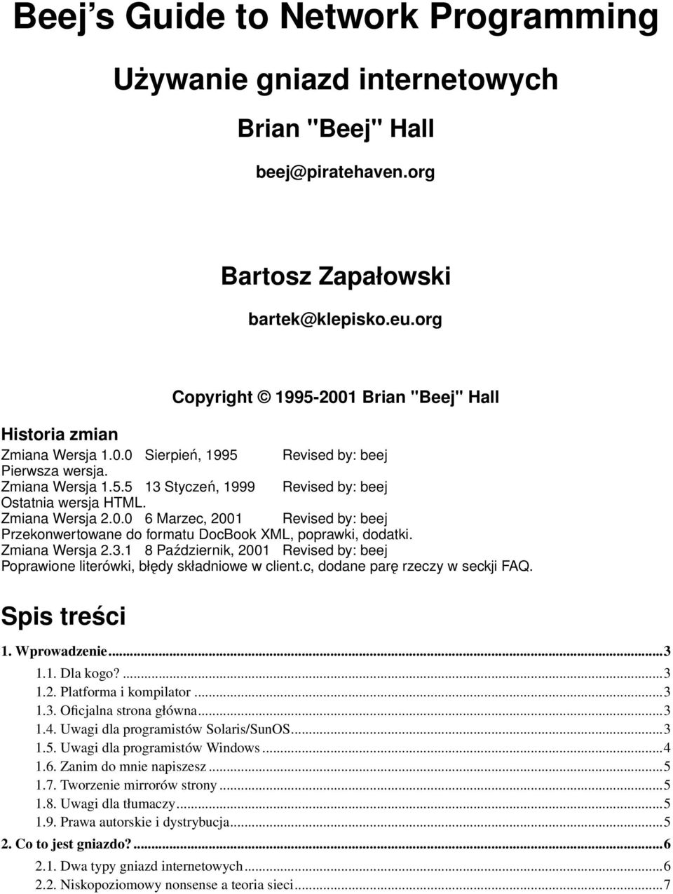 Zmiana Wersja 2.3.1 8 Październik, 2001 Revised by: beej Poprawione literówki, błędy składniowe w client.c, dodane parę rzeczy w seckji FAQ. Spis treści 1. Wprowadzenie...3 1.1. Dla kogo?...3 1.2. Platforma i kompilator.