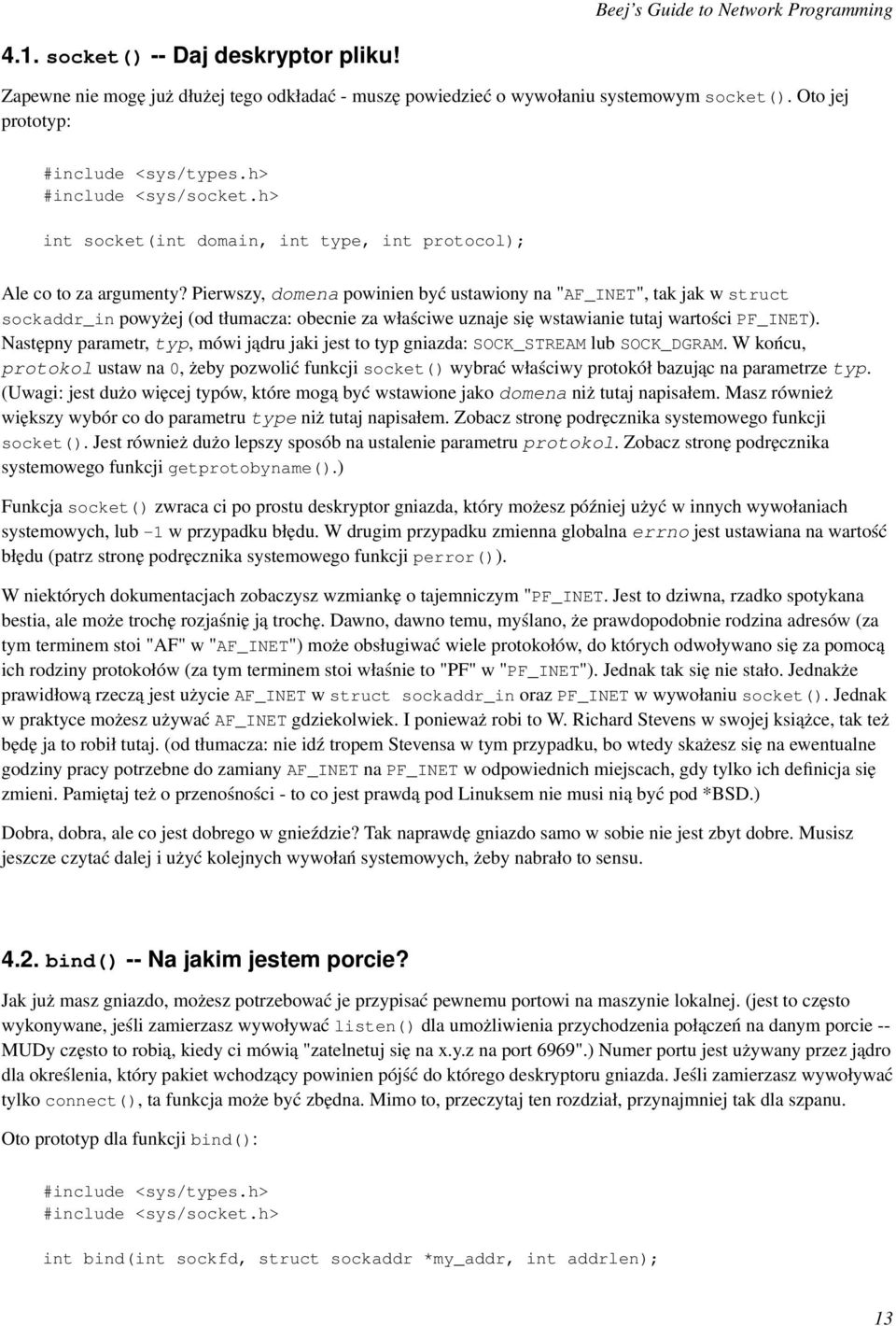 Pierwszy, domena powinien być ustawiony na "AF_INET", tak jak w struct sockaddr_in powyżej (od tłumacza: obecnie za właściwe uznaje się wstawianie tutaj wartości PF_INET).