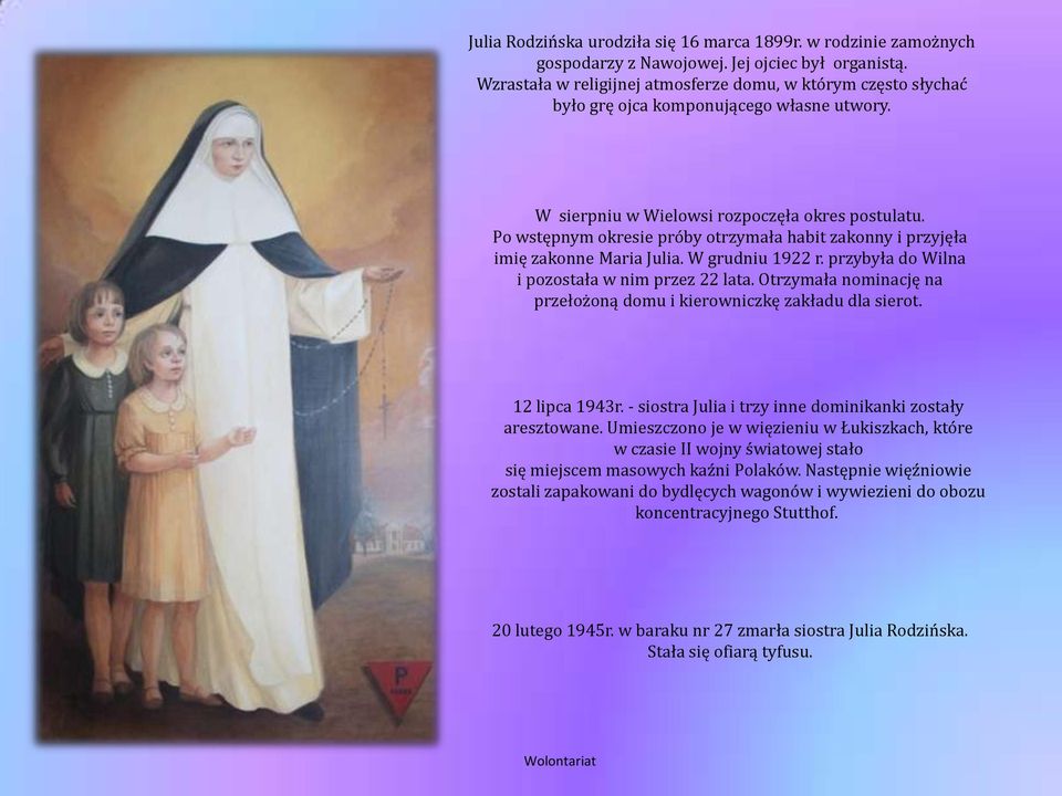Po wstępnym okresie próby otrzymała habit zakonny i przyjęła imię zakonne Maria Julia. W grudniu 1922 r. przybyła do Wilna i pozostała w nim przez 22 lata.