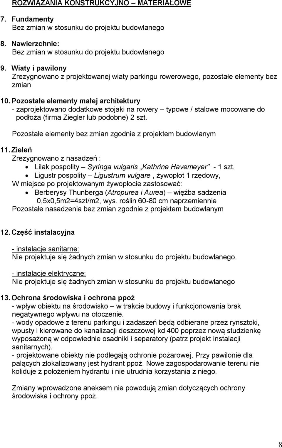 Pozostałe elementy małej architektury - zaprojektowano dodatkowe stojaki na rowery typowe / stalowe mocowane do podłoża (firma Ziegler lub podobne) 2 szt.