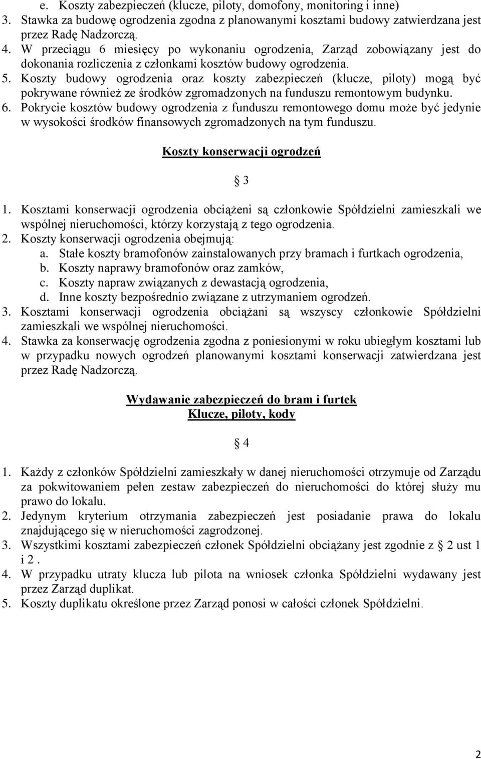 Koszty budowy ogrodzenia oraz koszty zabezpieczeń (klucze, piloty) mogą być pokrywane również ze środków zgromadzonych na funduszu remontowym budynku. 6.