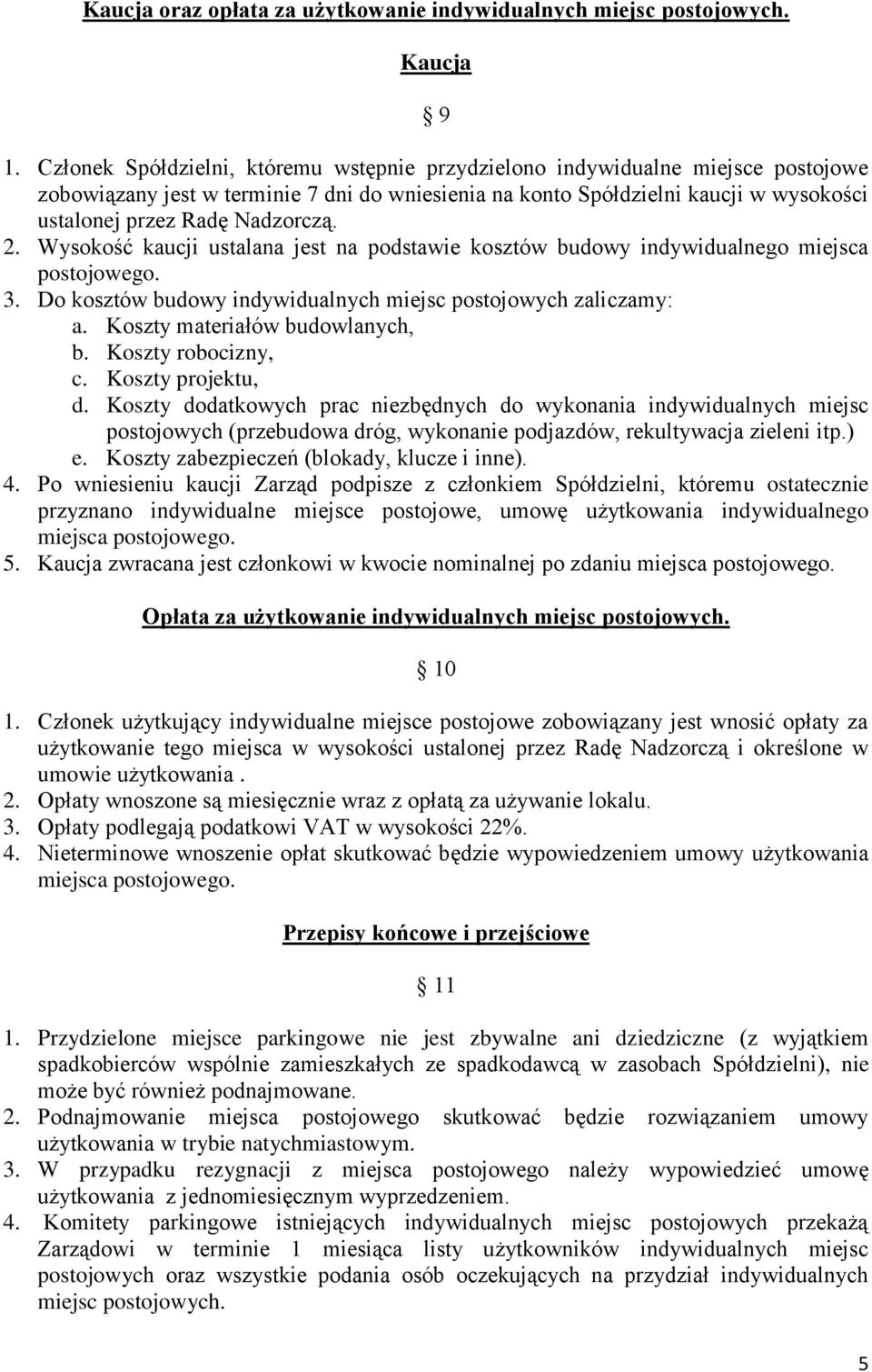 Nadzorczą. 2. Wysokość kaucji ustalana jest na podstawie kosztów budowy indywidualnego miejsca postojowego. 3. Do kosztów budowy indywidualnych miejsc postojowych zaliczamy: a.