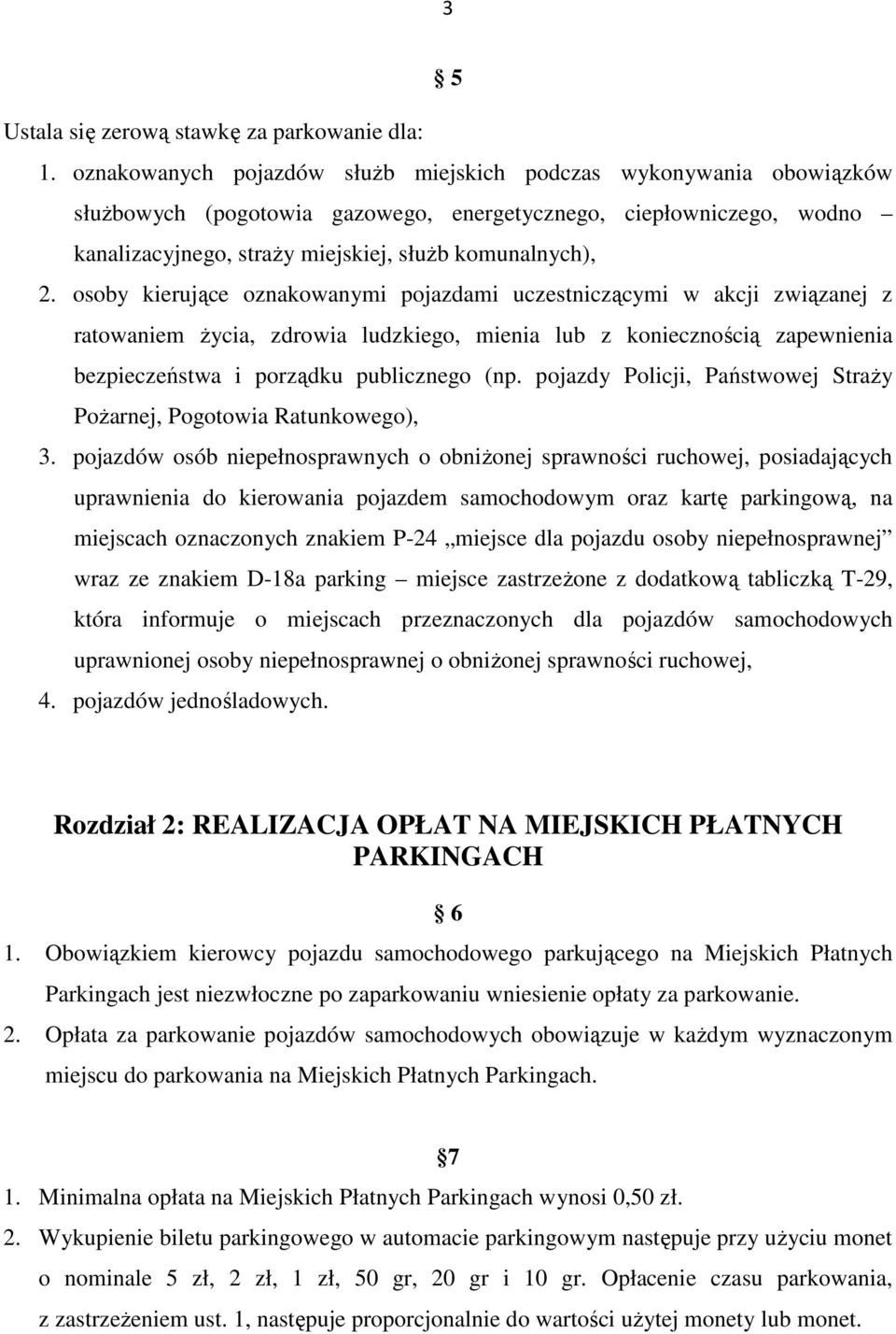 osoby kierujące oznakowanymi pojazdami uczestniczącymi w akcji związanej z ratowaniem Ŝycia, zdrowia ludzkiego, mienia lub z koniecznością zapewnienia bezpieczeństwa i porządku publicznego (np.