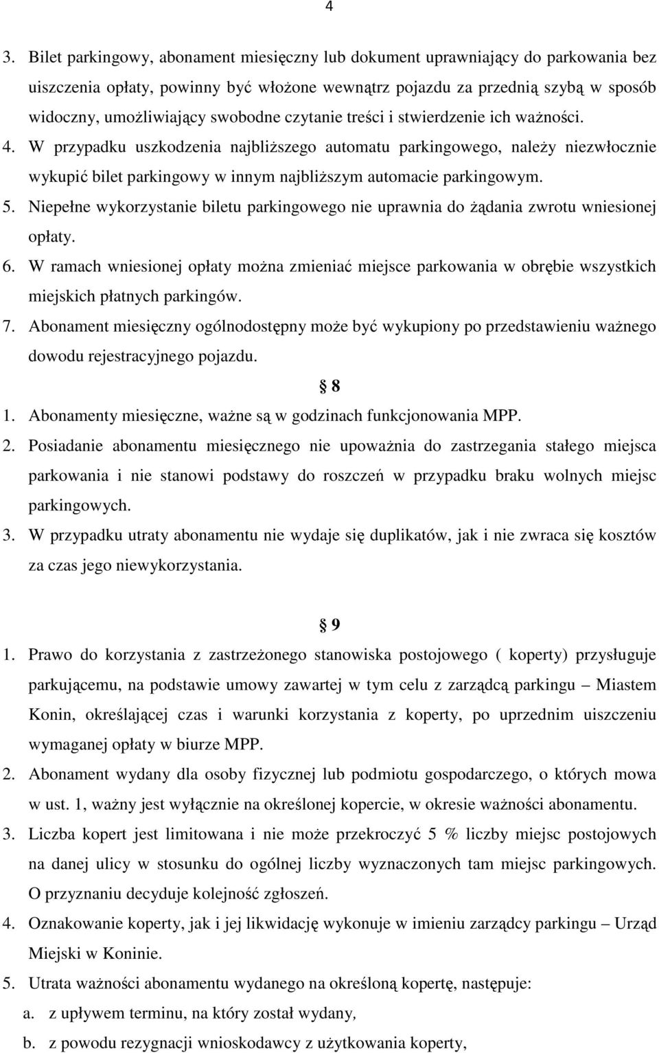 W przypadku uszkodzenia najbliŝszego automatu parkingowego, naleŝy niezwłocznie wykupić bilet parkingowy w innym najbliŝszym automacie parkingowym. 5.