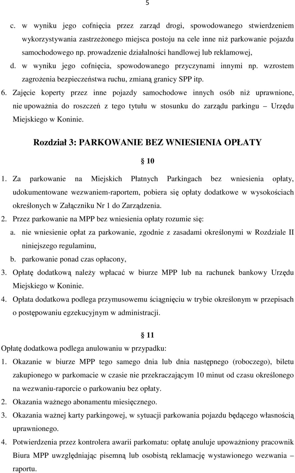 Zajęcie koperty przez inne pojazdy samochodowe innych osób niŝ uprawnione, nie upowaŝnia do roszczeń z tego tytułu w stosunku do zarządu parkingu Urzędu Miejskiego w Koninie.