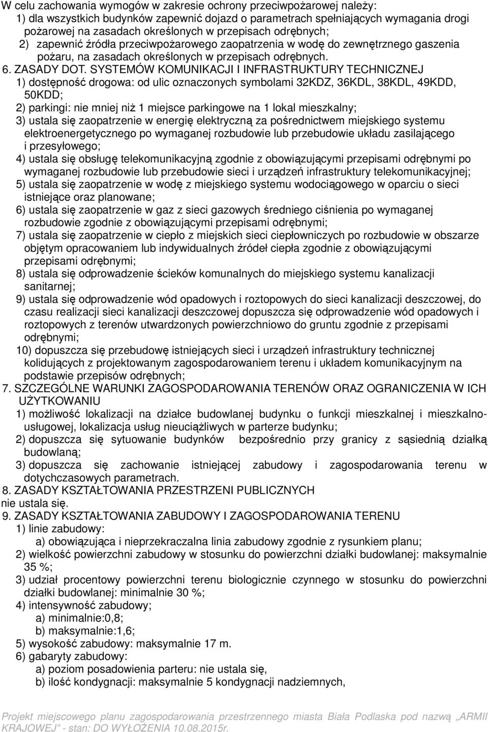 SYSTEMÓW KOMUNIKACJI I INFRASTRUKTURY TECHNICZNEJ 1) dostępność drogowa: od ulic oznaczonych symbolami 32KDZ, 36KDL, 38KDL, 49KDD, 50KDD; 2) parkingi: nie mniej niż 1 miejsce parkingowe na 1 lokal
