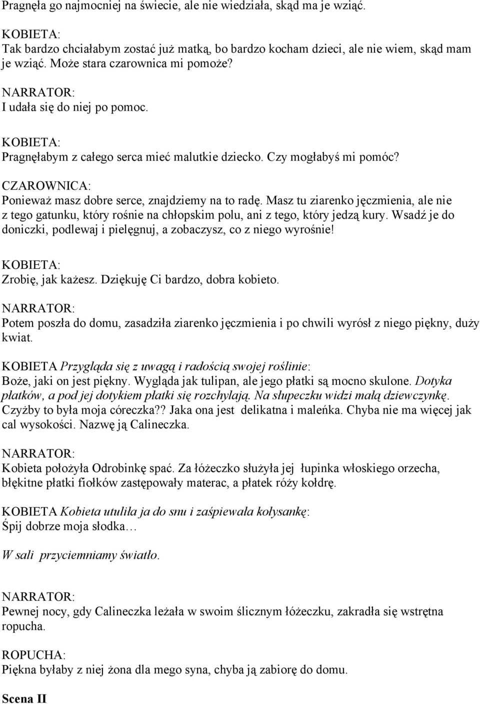 CZAROWNICA: Ponieważ masz dobre serce, znajdziemy na to radę. Masz tu ziarenko jęczmienia, ale nie z tego gatunku, który rośnie na chłopskim polu, ani z tego, który jedzą kury.