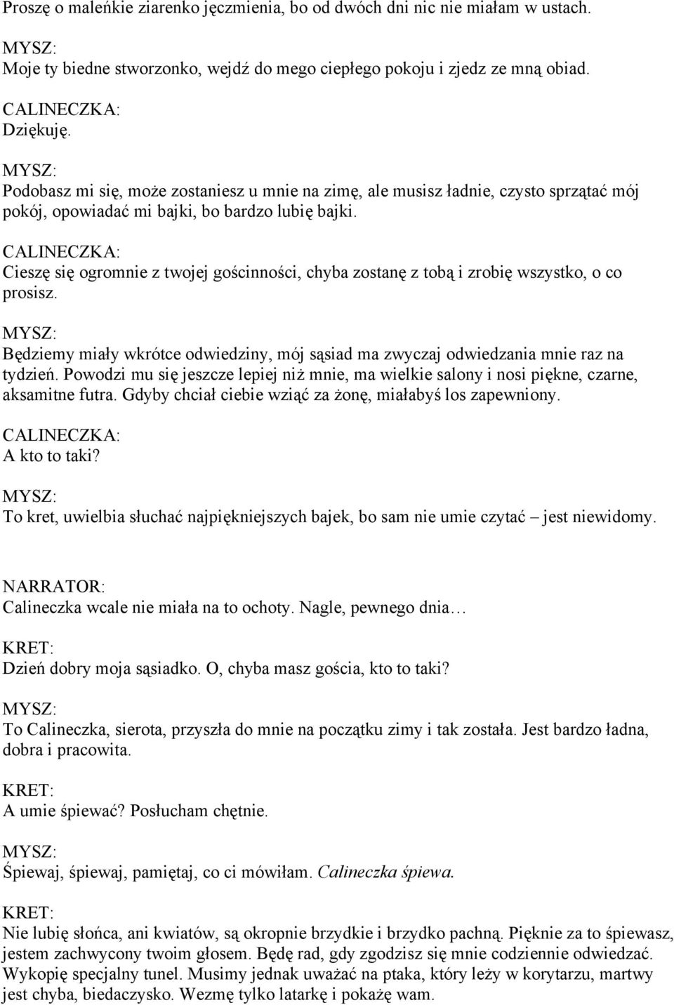Cieszę się ogromnie z twojej gościnności, chyba zostanę z tobą i zrobię wszystko, o co prosisz. Będziemy miały wkrótce odwiedziny, mój sąsiad ma zwyczaj odwiedzania mnie raz na tydzień.