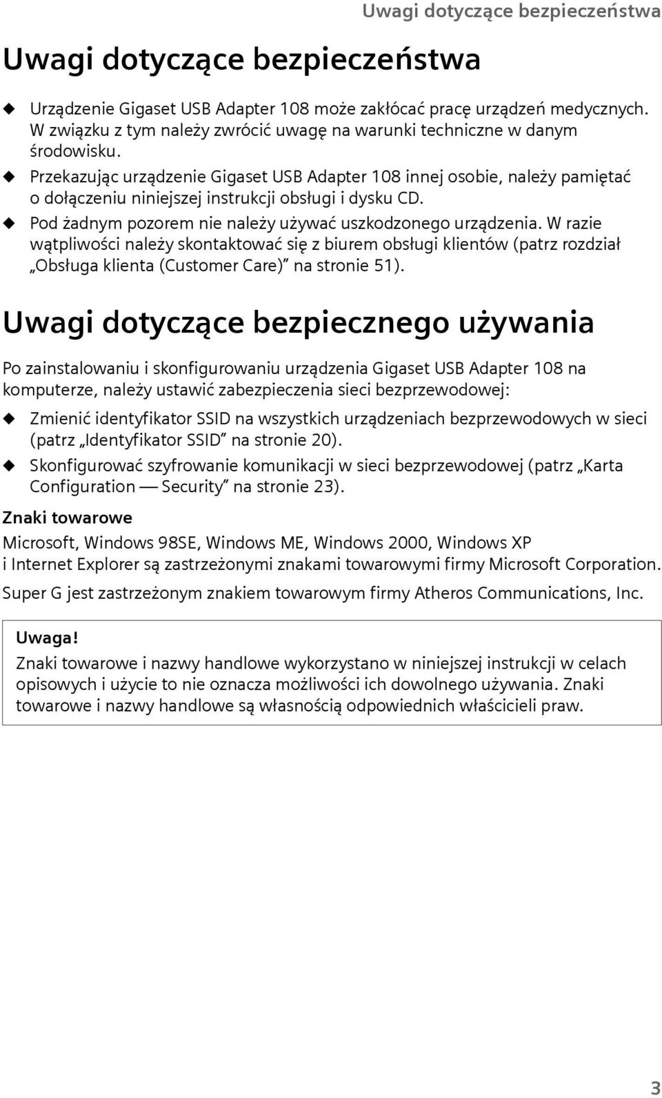 Pod żadnym pozorem nie należy żywać szkodzonego rządzenia. W razie wątpliwości należy skontaktować się z birem obsłgi klientów (patrz rozdział Obsłga klienta (Cstomer Care) na stronie 51).