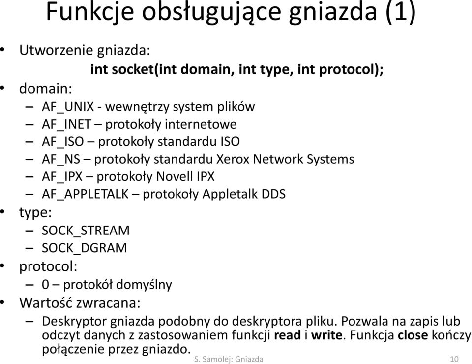 AF_APPLETALK protokoły Appletalk DDS type: SOCK_STREAM SOCK_DGRAM protocol: 0 protokół domyślny Wartość zwracana: Deskryptor gniazda podobny do