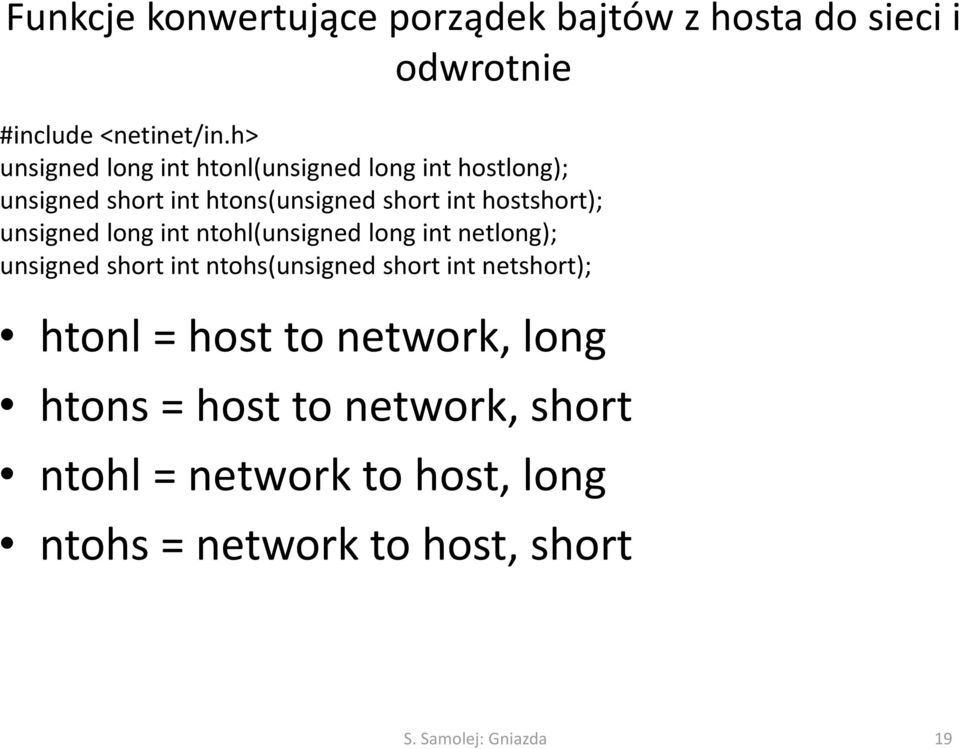 unsigned long int ntohl(unsigned long int netlong); unsigned short int ntohs(unsigned short int netshort); htonl