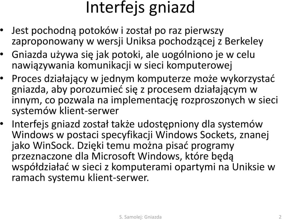 implementację rozproszonych w sieci systemów klient-serwer Interfejs gniazd został także udostępniony dla systemów Windows w postaci specyfikacji Windows Sockets, znanej jako