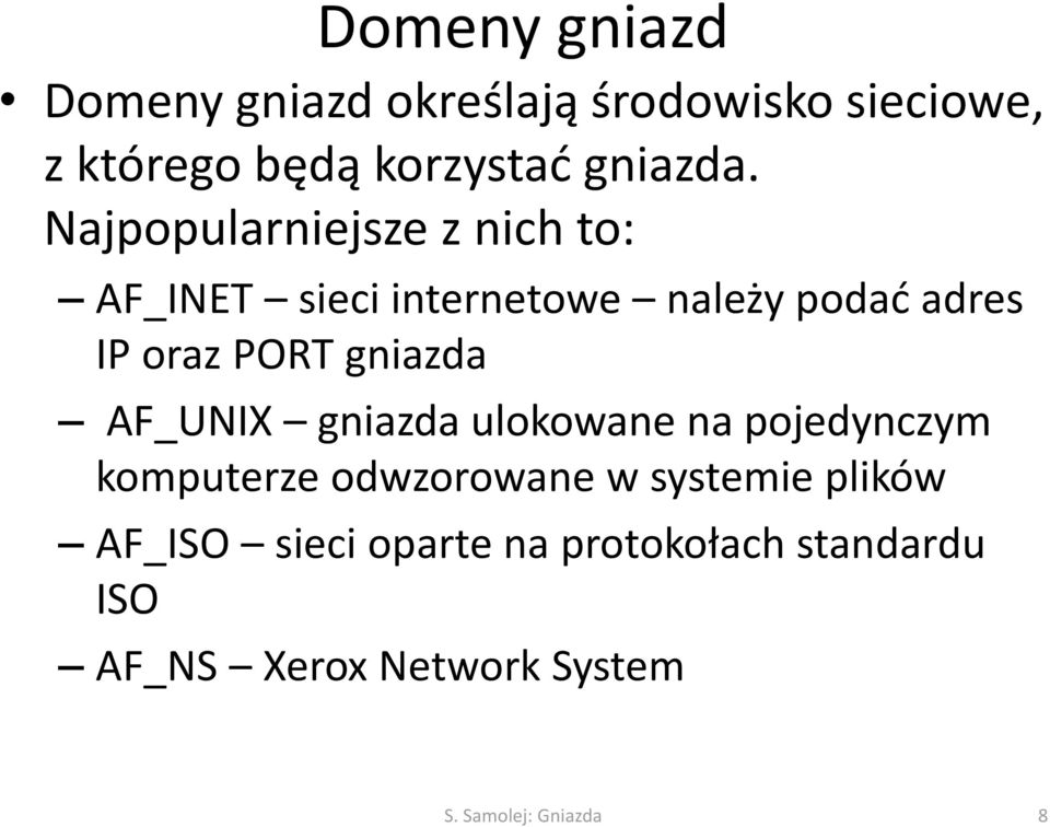 gniazda AF_UNIX gniazda ulokowane na pojedynczym komputerze odwzorowane w systemie plików