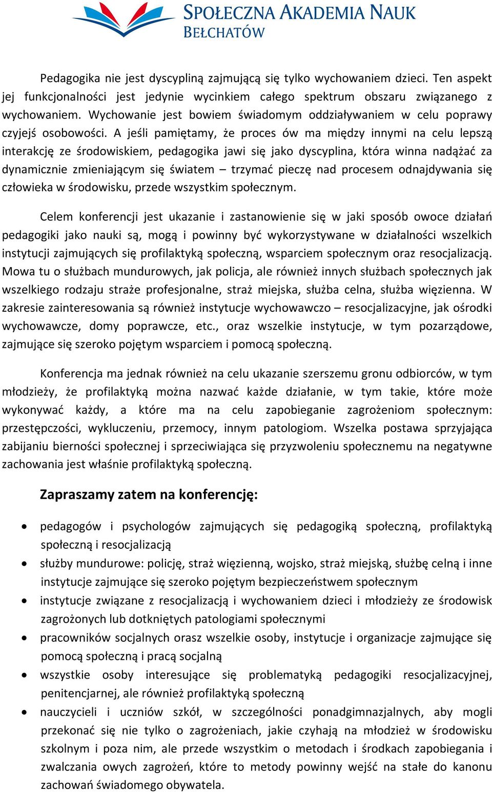 A jeśli pamiętamy, że proces ów ma między innymi na celu lepszą interakcję ze środowiskiem, pedagogika jawi się jako dyscyplina, która winna nadążać za dynamicznie zmieniającym się światem trzymać