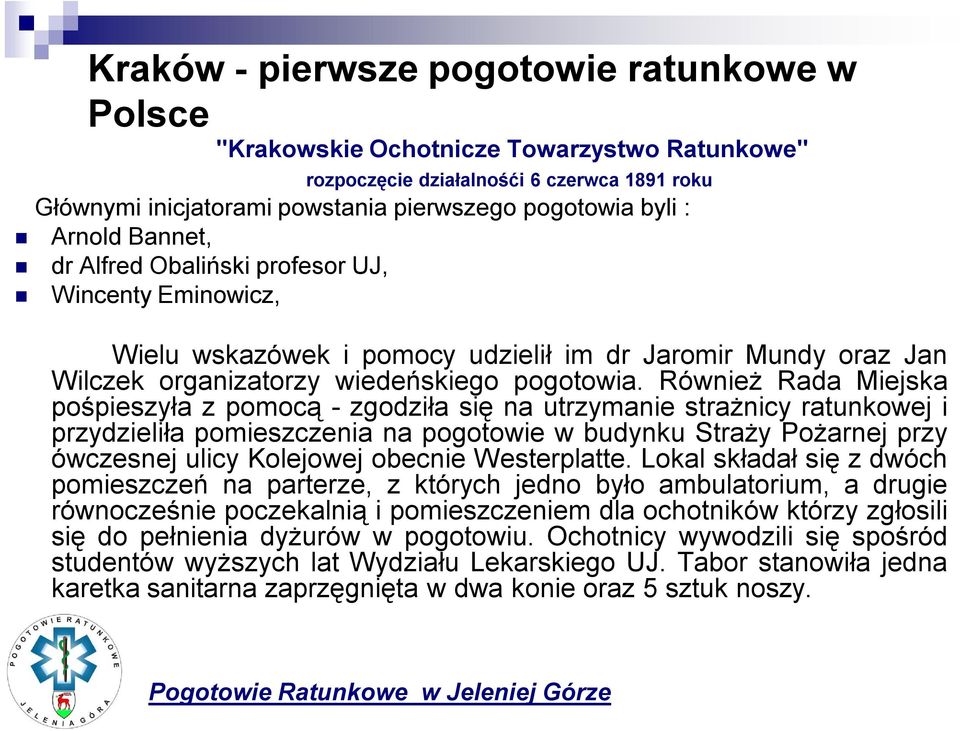 Również Rada Miejska pośpieszyła z pomocą - zgodziła się na utrzymanie strażnicy ratunkowej i przydzieliła pomieszczenia na pogotowie w budynku Straży Pożarnej przy ówczesnej ulicy Kolejowej obecnie