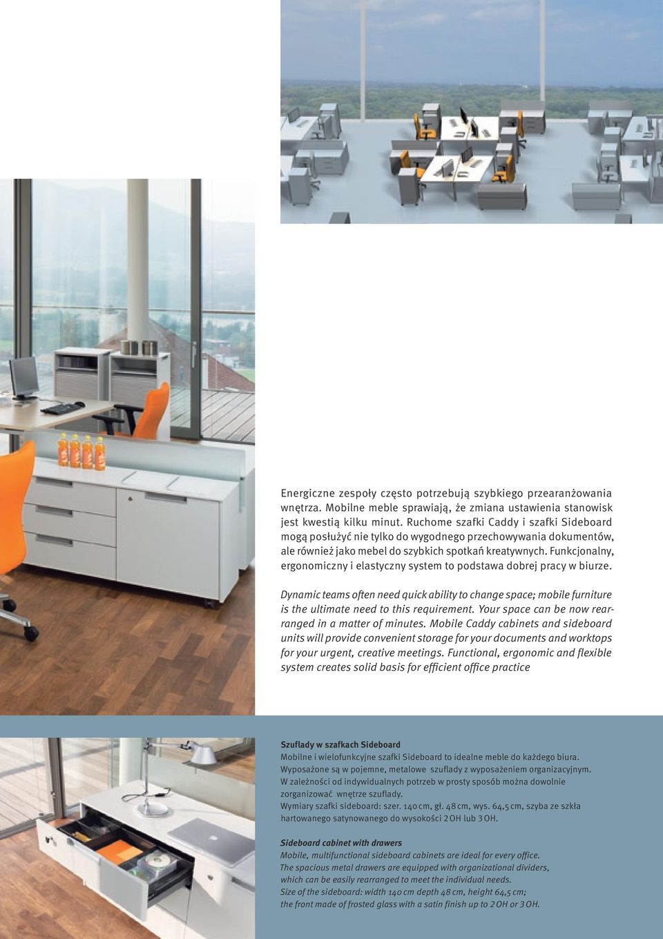 Funkcjonalny, ergonomiczny i elastyczny system to podstawa dobrej pracy w biurze. Dynamic teams often need quick ability to change space; mobile furniture is the ultimate need to this requirement.