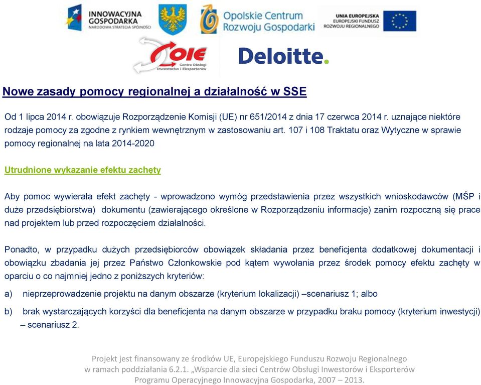 107 i 108 Traktatu oraz Wytyczne w sprawie pomocy regionalnej na lata 2014-2020 Utrudnione wykazanie efektu zachęty Aby pomoc wywierała efekt zachęty - wprowadzono wymóg przedstawienia przez