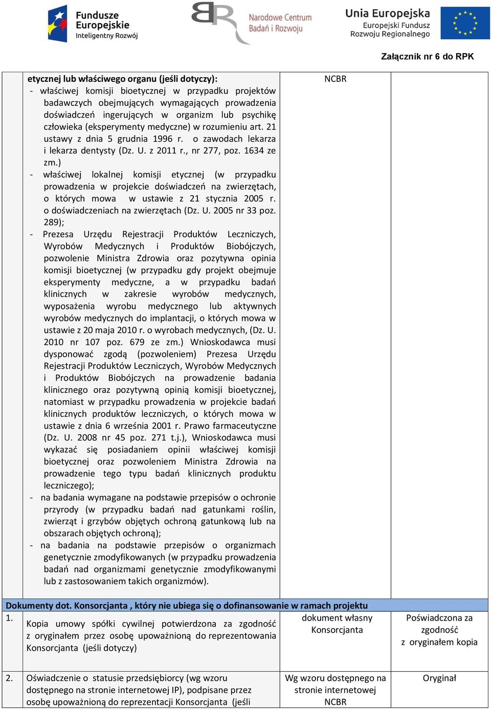 ) - właściwej lokalnej komisji etycznej (w przypadku prowadzenia w projekcie doświadczeń na zwierzętach, o których mowa w ustawie z 21 stycznia 2005 r. o doświadczeniach na zwierzętach (Dz. U.