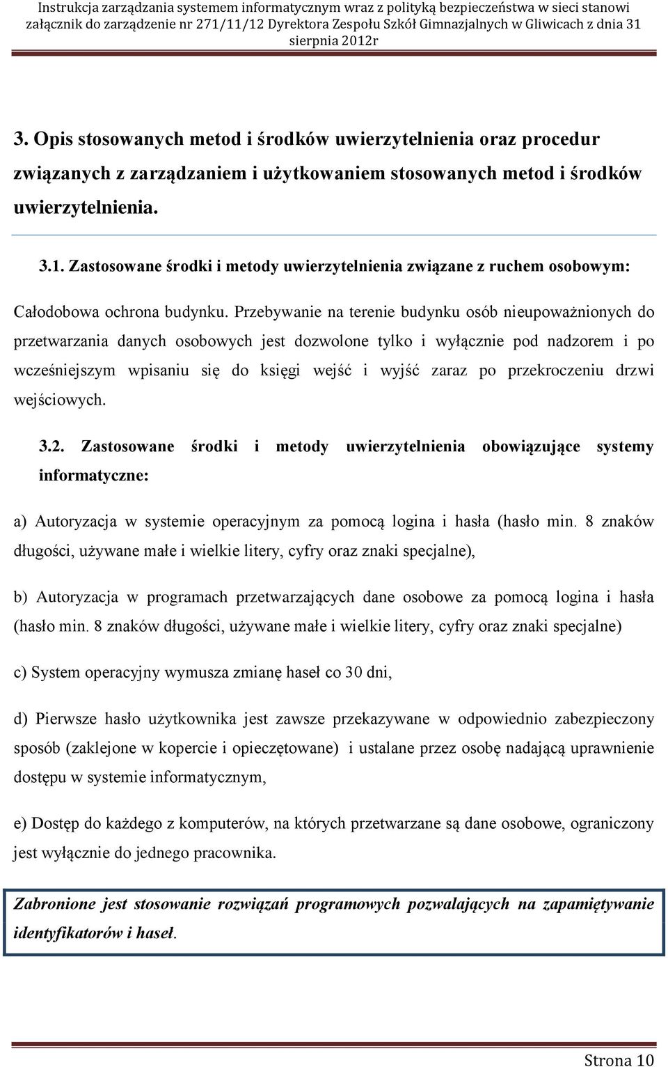 Przebywanie na terenie budynku osób nieupoważnionych do przetwarzania danych osobowych jest dozwolone tylko i wyłącznie pod nadzorem i po wcześniejszym wpisaniu się do księgi wejść i wyjść zaraz po