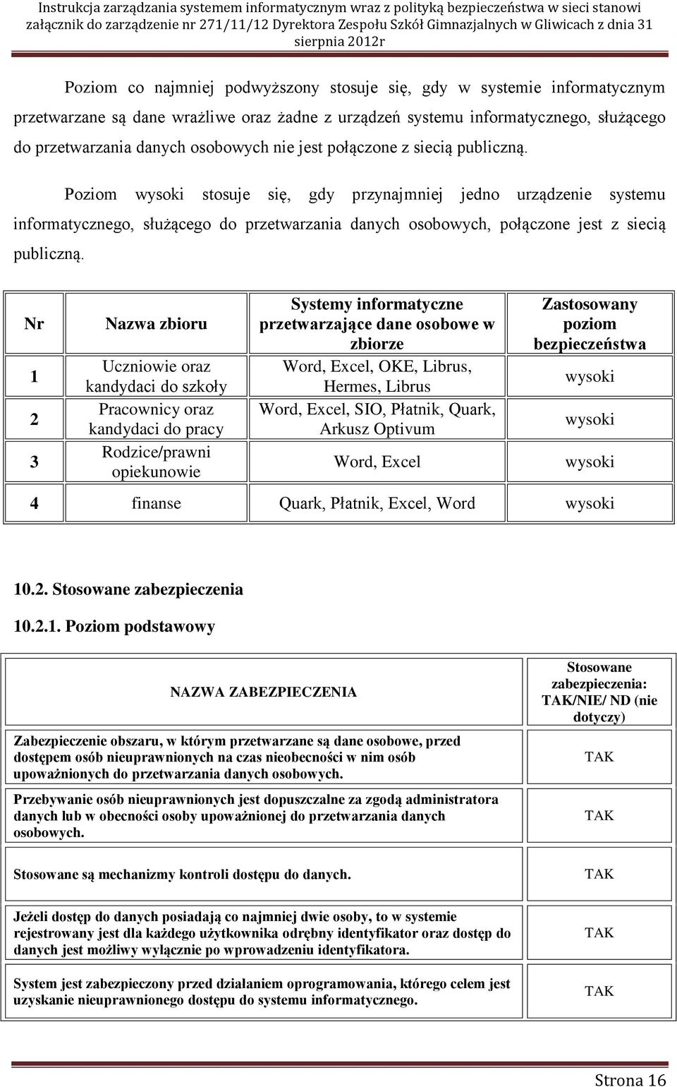 Nr 1 2 3 Nazwa zbioru Uczniowie oraz kandydaci do szkoły Pracownicy oraz kandydaci do pracy Rodzice/prawni opiekunowie Systemy informatyczne przetwarzające dane osobowe w zbiorze Word, Excel, OKE,