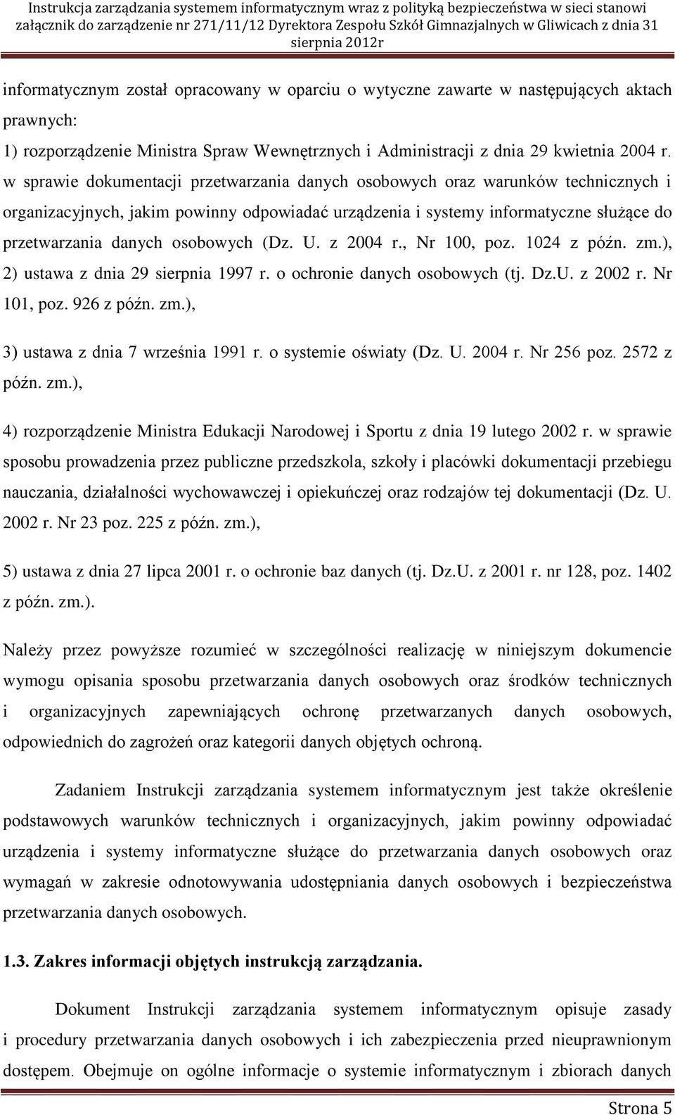 osobowych (Dz. U. z 2004 r., Nr 100, poz. 1024 z późn. zm.), 2) ustawa z dnia 29 sierpnia 1997 r. o ochronie danych osobowych (tj. Dz.U. z 2002 r. Nr 101, poz. 926 z późn. zm.), 3) ustawa z dnia 7 września 1991 r.