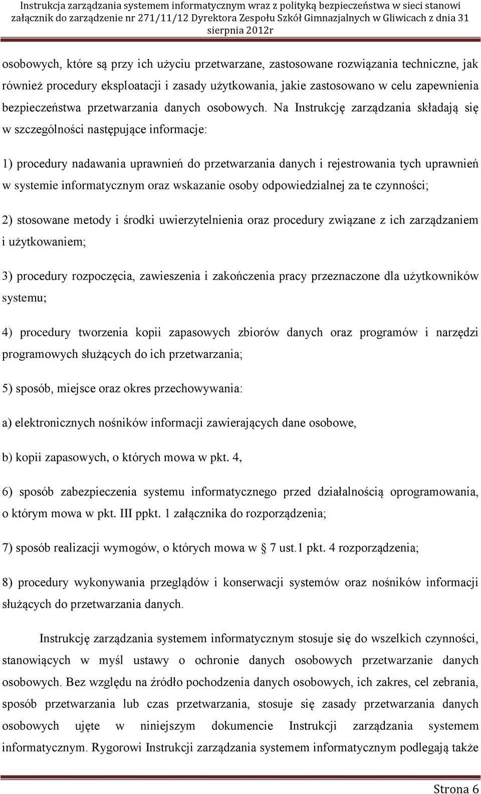 Na Instrukcję zarządzania składają się w szczególności następujące informacje: 1) procedury nadawania uprawnień do przetwarzania danych i rejestrowania tych uprawnień w systemie informatycznym oraz