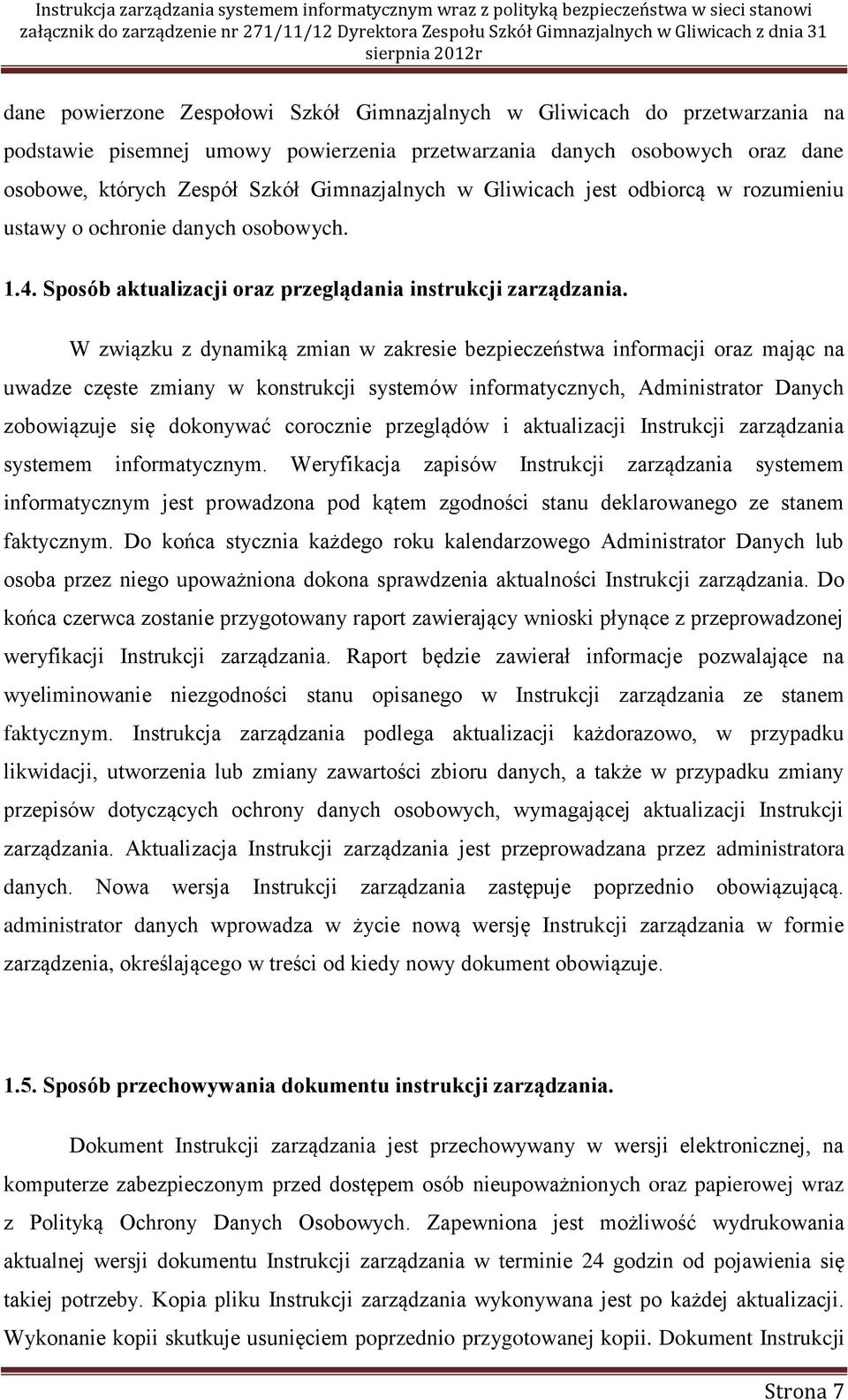 W związku z dynamiką zmian w zakresie bezpieczeństwa informacji oraz mając na uwadze częste zmiany w konstrukcji systemów informatycznych, Administrator Danych zobowiązuje się dokonywać corocznie