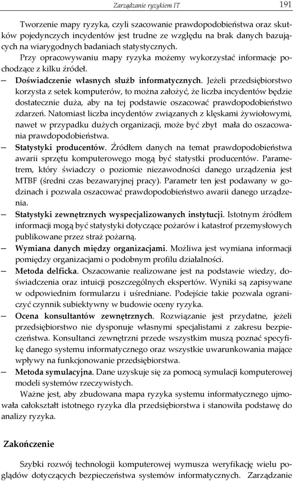 Jeżeli przedsiębiorstwo korzysta z setek komputerów, to można założyć, że liczba incydentów będzie dostatecznie duża, aby na tej podstawie oszacować prawdopodobieństwo zdarzeń.