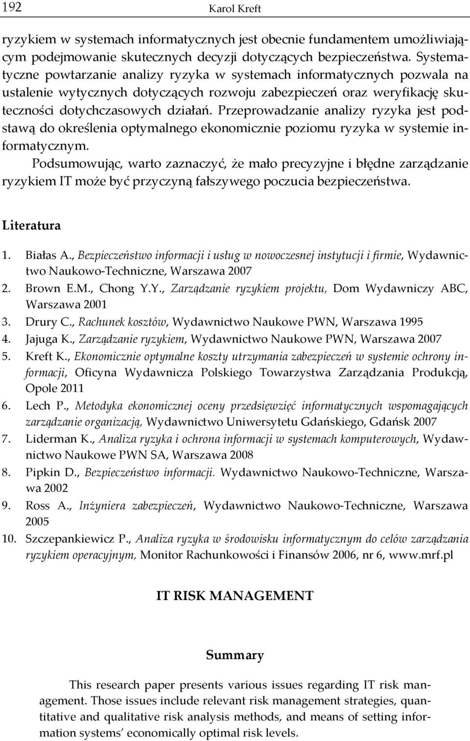 Przeprowadzanie analizy ryzyka jest pod- stawą do określenia optymalnego ekonomicznie poziomu ryzyka w systemie in- formatycznym.