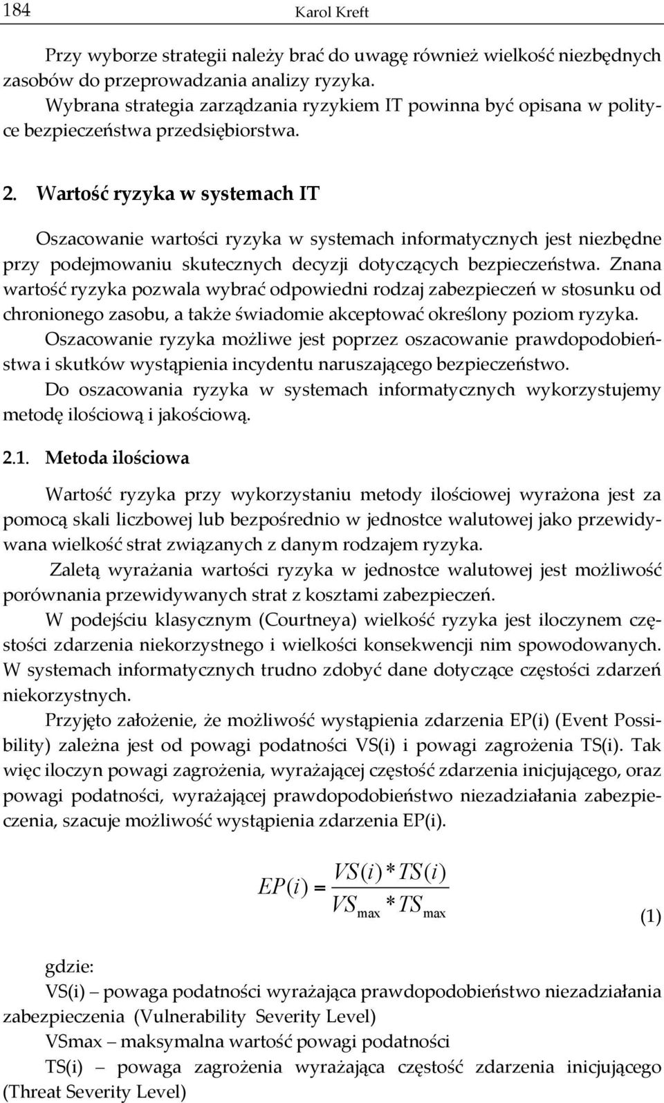 Wartość ryzyka w systemach IT Oszacowanie wartości ryzyka w systemach informatycznych jest niezbędne przy podejmowaniu skutecznych decyzji dotyczących bezpieczeństwa.