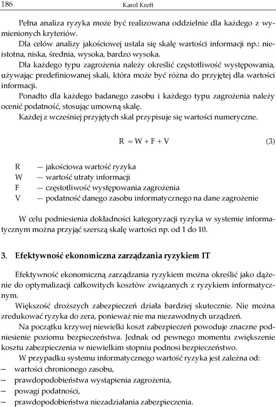 Dla każdego typu zagrożenia należy określić częstotliwość występowania, używając predefiniowanej skali, która może być różna do przyjętej dla wartości informacji.
