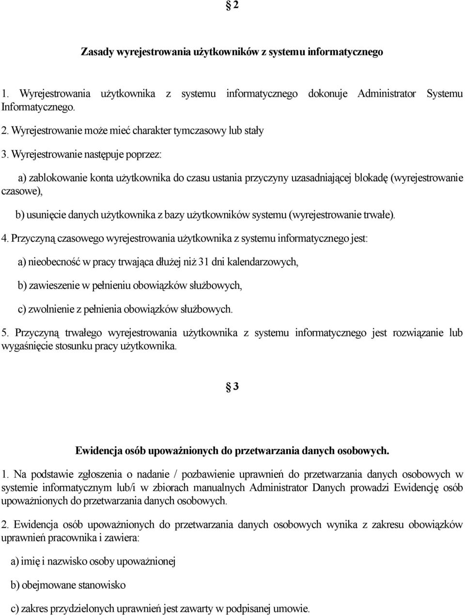 Wyrejestrowanie następuje poprzez: a) zablokowanie konta użytkownika do czasu ustania przyczyny uzasadniającej blokadę (wyrejestrowanie czasowe), b) usunięcie danych użytkownika z bazy użytkowników