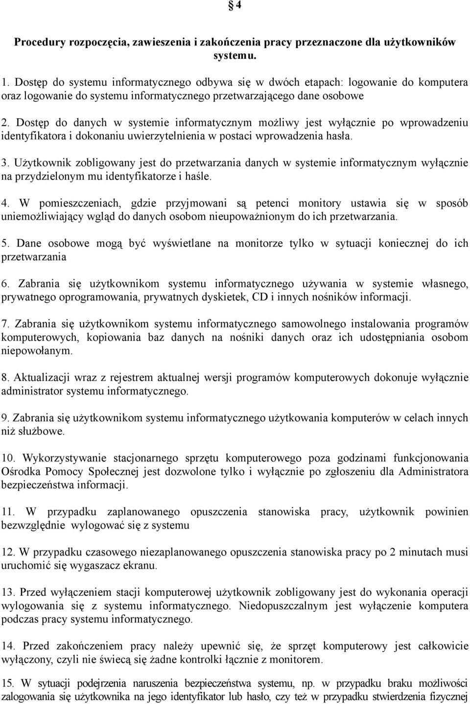 Dostęp do danych w systemie informatycznym możliwy jest wyłącznie po wprowadzeniu identyfikatora i dokonaniu uwierzytelnienia w postaci wprowadzenia hasła. 3.