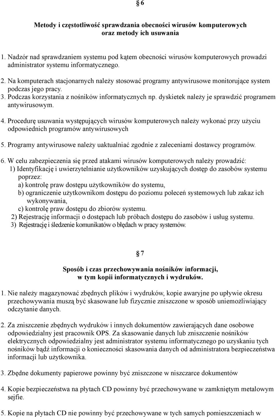 Na komputerach stacjonarnych należy stosować programy antywirusowe monitorujące system podczas jego pracy. 3. Podczas korzystania z nośników informatycznych np.