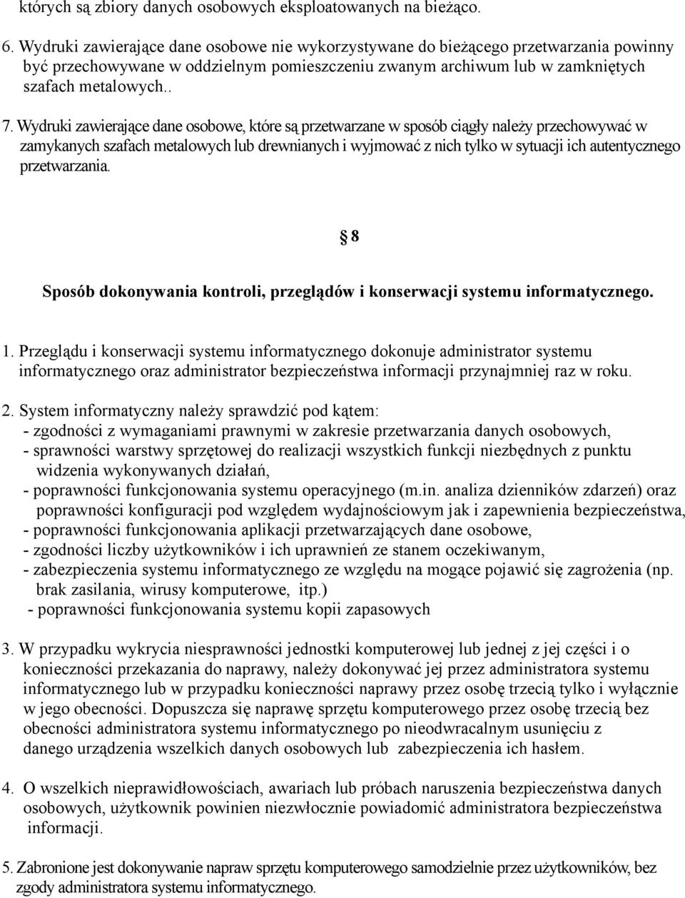 Wydruki zawierające dane osobowe, które są przetwarzane w sposób ciągły należy przechowywać w zamykanych szafach metalowych lub drewnianych i wyjmować z nich tylko w sytuacji ich autentycznego