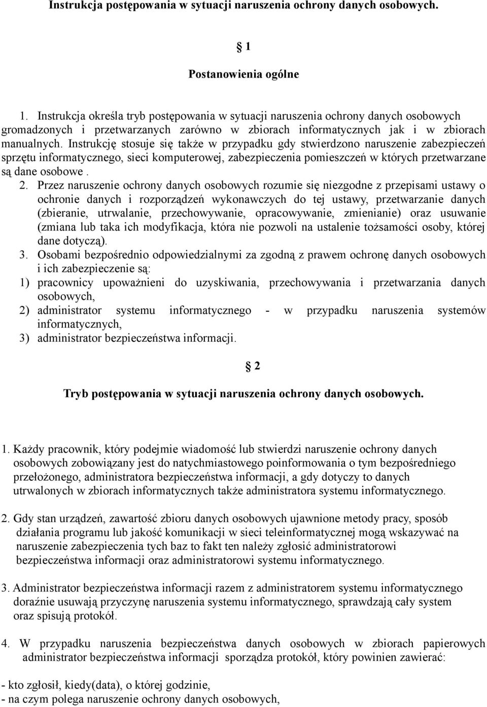 Instrukcję stosuje się także w przypadku gdy stwierdzono naruszenie zabezpieczeń sprzętu informatycznego, sieci komputerowej, zabezpieczenia pomieszczeń w których przetwarzane są dane osobowe. 2.