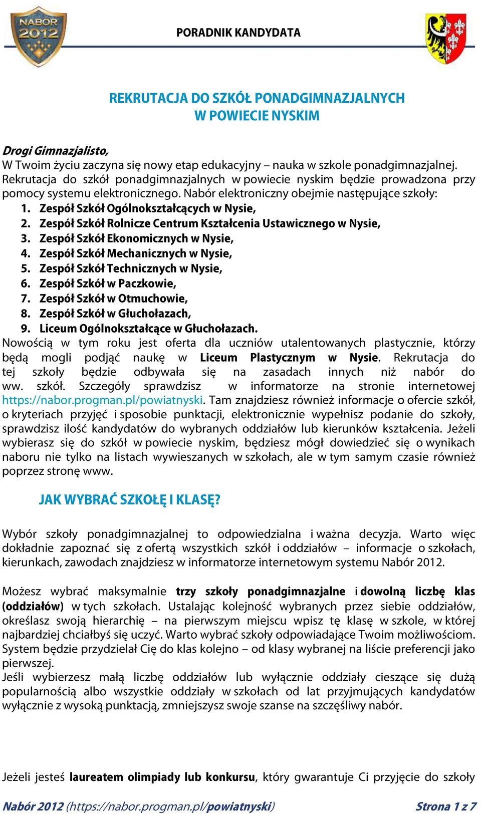 Zespół Szkół Ogólnokształcących w Nysie, 2. Zespół Szkół Rolnicze Centrum Kształcenia Ustawicznego w Nysie, 3. Zespół Szkół Ekonomicznych w Nysie, 4. Zespół Szkół Mechanicznych w Nysie, 5.