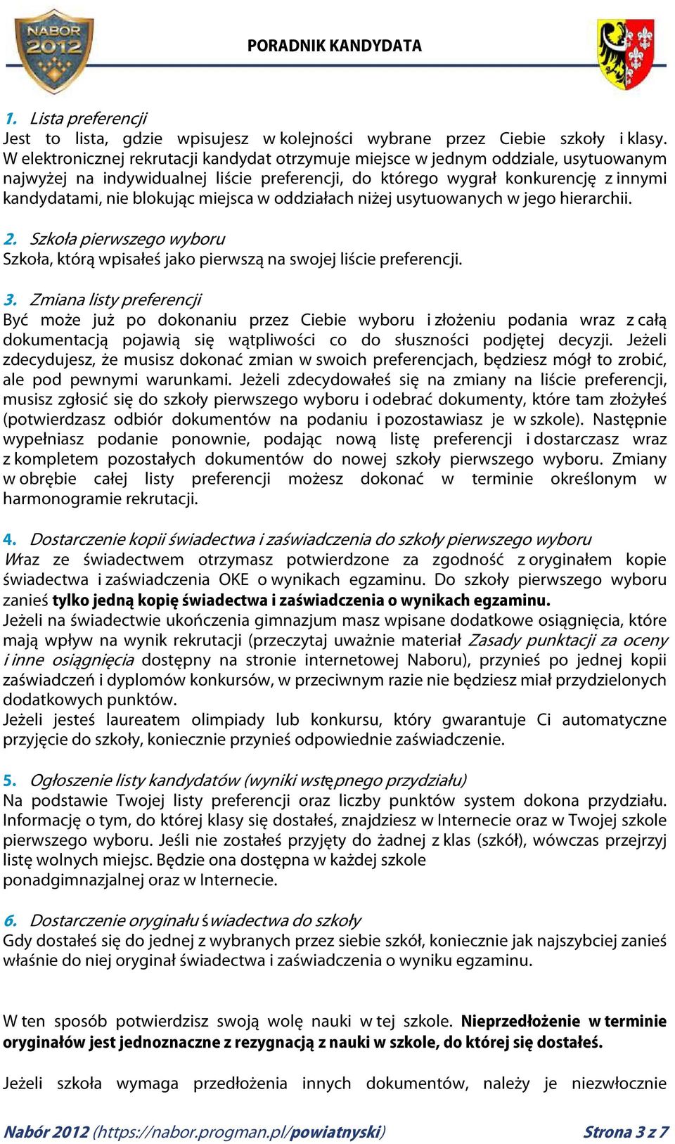 miejsca w oddziałach niżej usytuowanych w jego hierarchii. 2. Szkoła pierwszego wyboru Szkoła, którą wpisałeś jako pierwszą na swojej liście preferencji. 3.