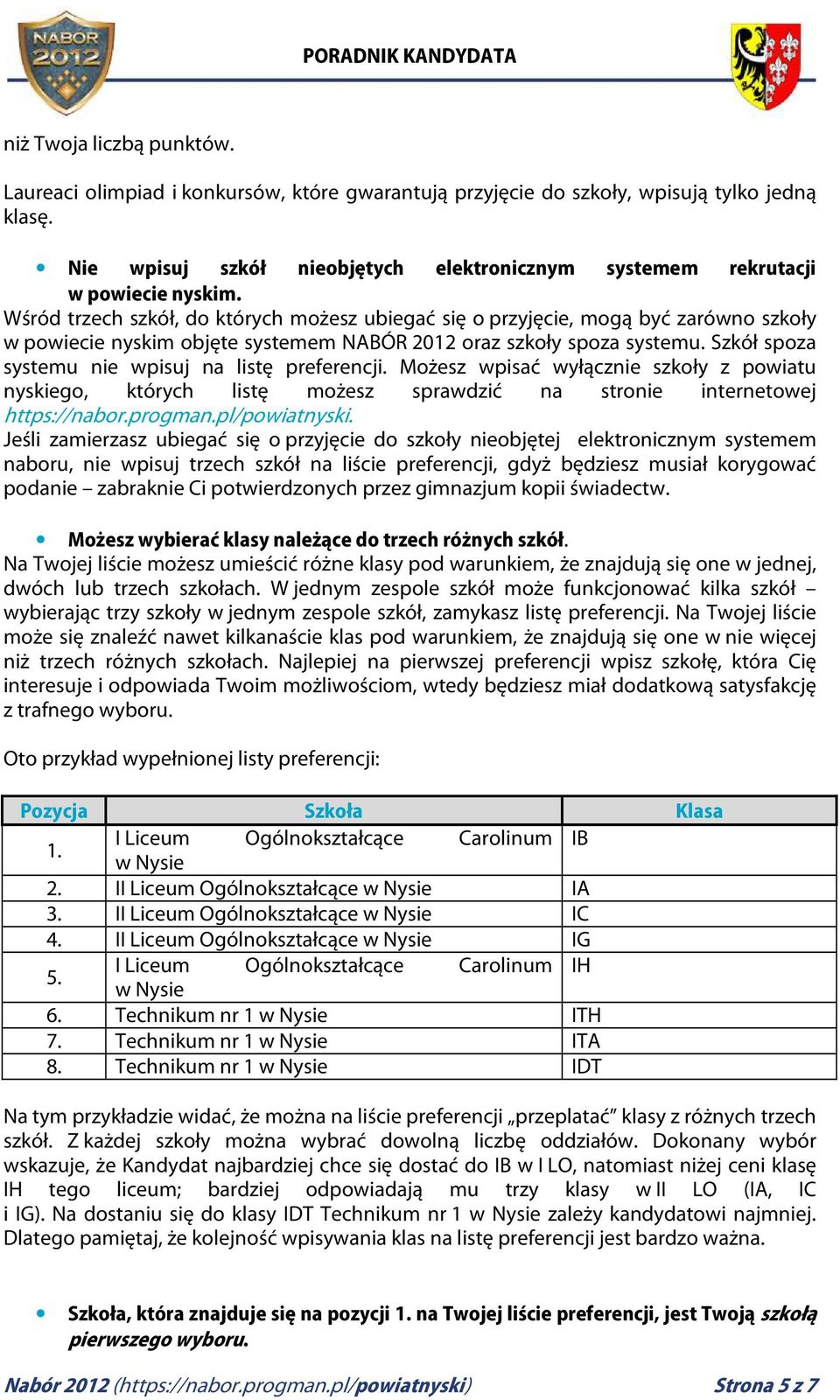 Wśród trzech szkół, do których możesz ubiegać się o przyjęcie, mogą być zarówno szkoły w powiecie nyskim objęte systemem NABÓR 2012 oraz szkoły spoza systemu.