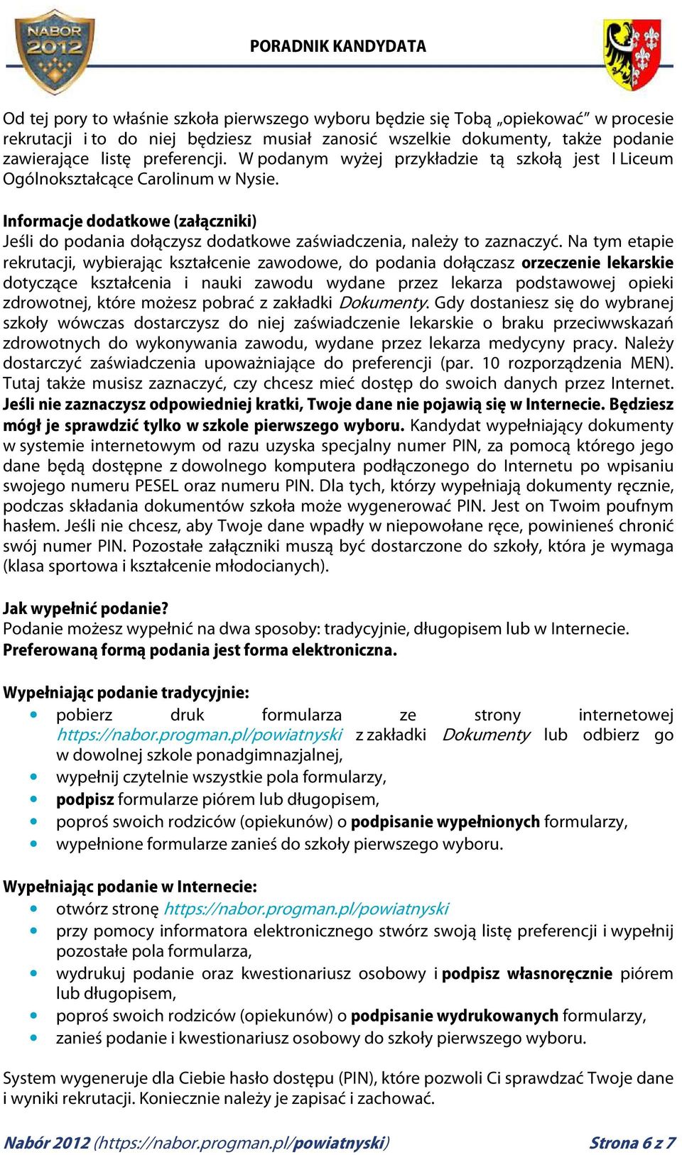Na tym etapie rekrutacji, wybierając kształcenie zawodowe, do podania dołączasz orzeczenie lekarskie dotyczące kształcenia i nauki zawodu wydane przez lekarza podstawowej opieki zdrowotnej, które
