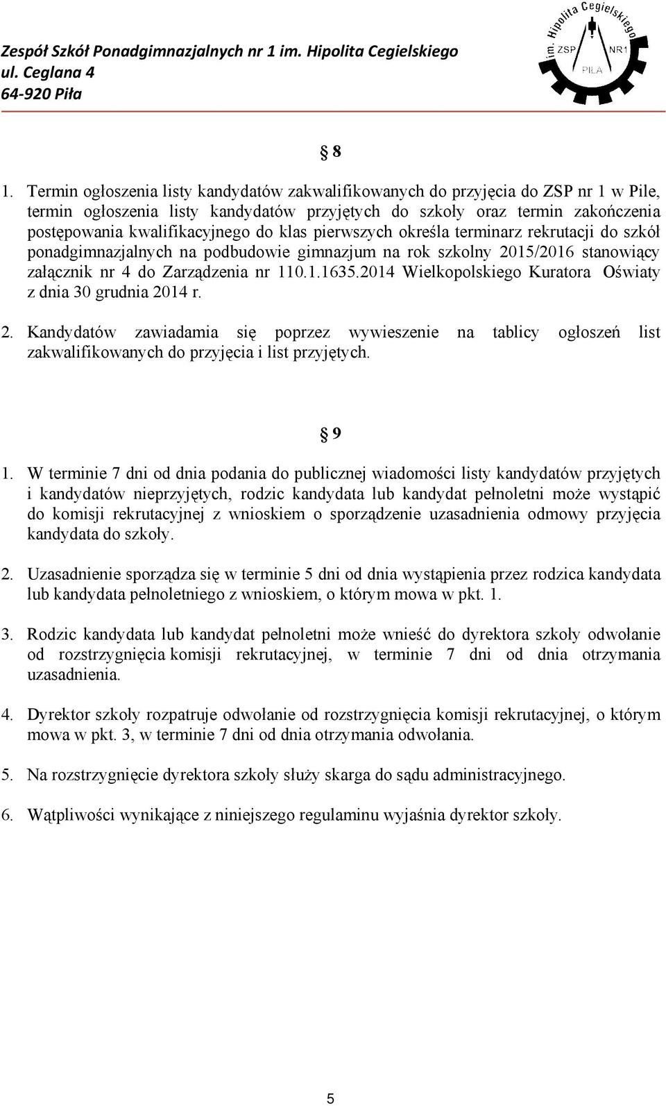 2014 Wielkopolskiego Kuratora Oświaty z dnia 30 grudnia 2014 r. 2. Kandydatów zawiadamia się poprzez wywieszenie na tablicy ogłoszeń list zakwalifikowanych do przyjęcia i list przyjętych. 9 1.